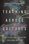 Teaching Across Cultures: Contextualizing Education For Global Mission