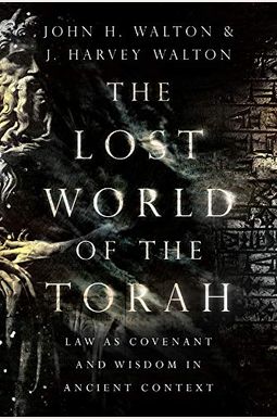 The Lost World Of The Torah: Law As Covenant And Wisdom In Ancient Context The Lost World Of The Torah: Law As Covenant And Wisdom In Ancient Context