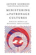 Ministering In Patronage Cultures: Biblical Models And Missional Implications