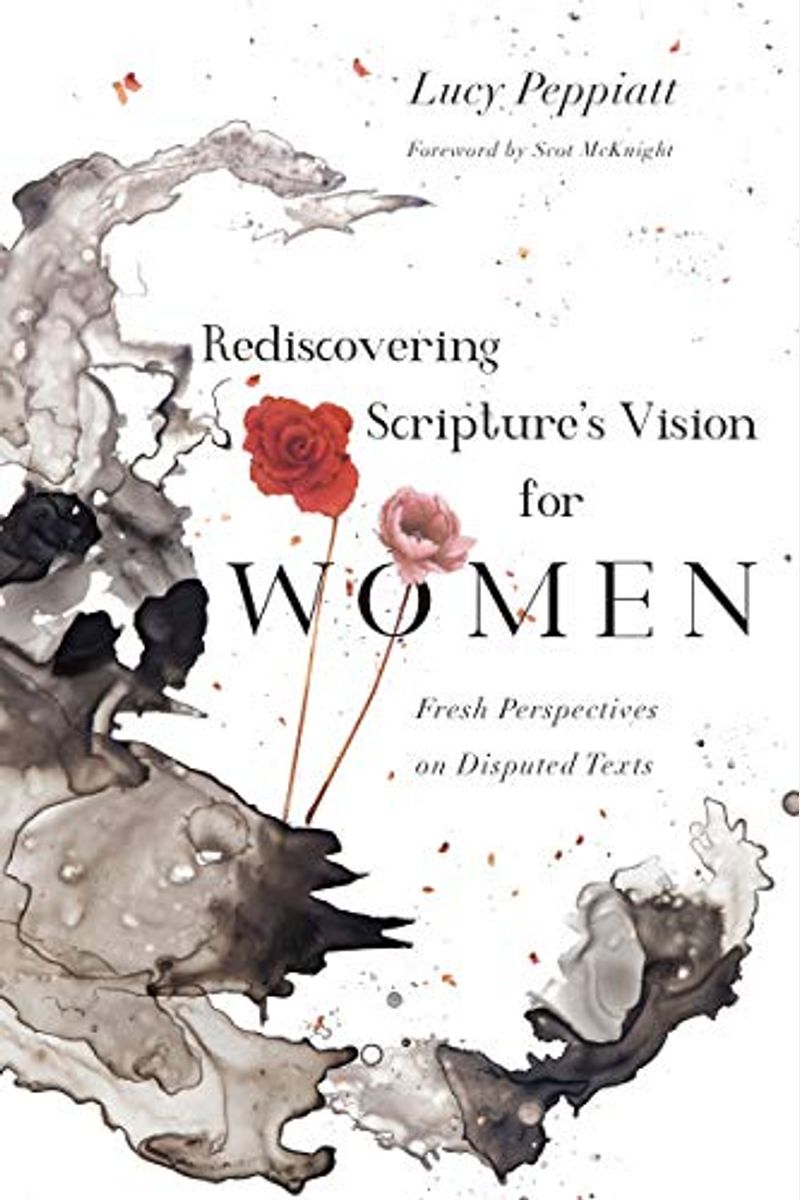 Rediscovering Scripture's Vision For Women: Fresh Perspectives On Disputed Texts