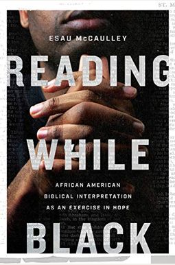 Reading While Black: African American Biblical Interpretation as an Exercise in Hope Reading While Black: African American Biblical Interpretation as an Exercise in Hope