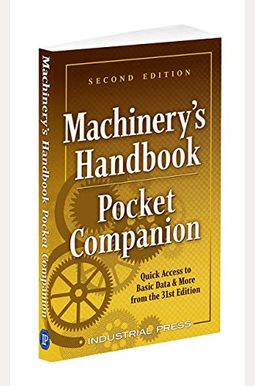Machinery's Handbook Pocket Companion: Quick Access To Basic Data & More From The 31st Edition Machinery's Handbook Pocket Companion: Quick Access To Basic Data & More From The 31st Edition