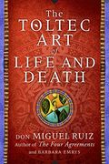 The Toltec Art Of Life And Death: Living Your Life As A Work Of Art