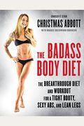 The Badass Body Diet: The Breakthrough Diet And Workout For A Tight Booty, Sexy Abs, And Lean Legs