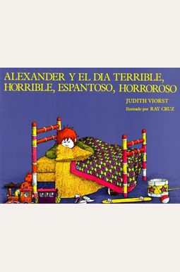 Alexander Y El Dia Terrible, Horrible, Espantoso, Horroroso (Spanish Edition) Alexander Y El Dia Terrible, Horrible, Espantoso, Horroroso (Spanish Edition)