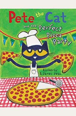 Pete The Cat And The Perfect Pizza Party Pete The Cat And The Perfect Pizza Party