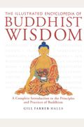 The Illustrated Encyclopedia Of Buddhist Wisdom: A Complete Introduction To The Principles And Practices Of Buddhism