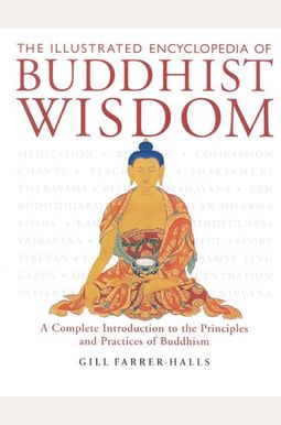 The Illustrated Encyclopedia Of Buddhist Wisdom: A Complete Introduction To The Principles And Practices Of Buddhism The Illustrated Encyclopedia Of Buddhist Wisdom: A Complete Introduction To The Principles And Practices Of Buddhism