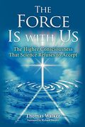 The Force Is With Us: The Higher Consciousness That Science Refuses To Accept