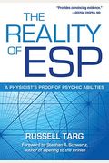 The Reality Of Esp: A Physicist's Proof Of Psychic Abilities