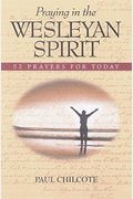 Praying In The Wesleyan Spirit: 52 Prayers For Today