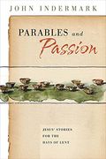 Parables and Passion: Jesus' Stories for the Days of Lent