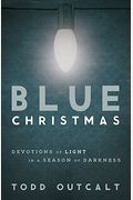 Blue Christmas: Devotions Of Light In A Season Of Darkness