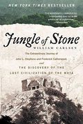 Jungle Of Stone: The Extraordinary Journey Of John L. Stephens And Frederick Catherwood, And The Discovery Of The Lost Civilization Of