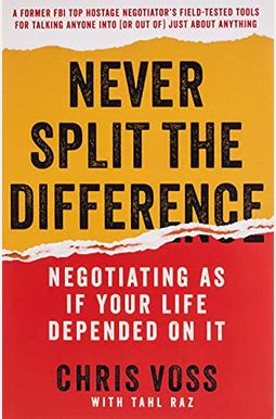 Never Split The Difference: Negotiating As If Your Life Depended On It Never Split The Difference: Negotiating As If Your Life Depended On It