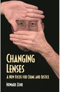 Changing Lenses: A New Focus for Crime and Justice Changing Lenses: A New Focus for Crime and Justice