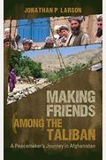 Making Friends Among the Taliban: A Peacemaker's Journey in Afghanistan