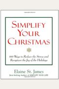 Simplify Your Christmas: 100 Ways to Reduce the Stress and Recapture the Joy of the Holidays