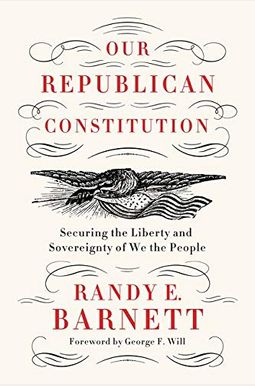 Our Republican Constitution: Securing The Liberty And Sovereignty Of We The People Our Republican Constitution: Securing The Liberty And Sovereignty Of We The People