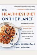 The Healthiest Diet On The Planet: Why The Foods You Love-Pizza, Pancakes, Potatoes, Pasta, And More-Are The Solution To Preventing Disease And Lookin