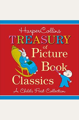 Harpercollins Treasury Of Picture Book Classics: A Child's First Collection Harpercollins Treasury Of Picture Book Classics: A Child's First Collection