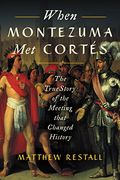 When Montezuma Met Cortes: The True Story Of The Meeting That Changed History