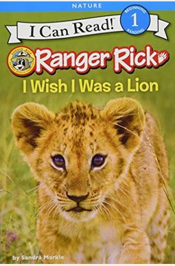 Ranger Rick: I Wish I Was A Lion (I Can Read Level 1) Ranger Rick: I Wish I Was A Lion (I Can Read Level 1)