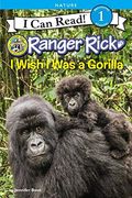 Ranger Rick: I Wish I Was A Gorilla (I Can Read Level 1)