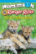 Ranger Rick: I Wish I Was A Wolf (I Can Read Level 1)