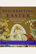 Resurrecting Easter: How The West Lost And The East Kept The Original Easter Vision