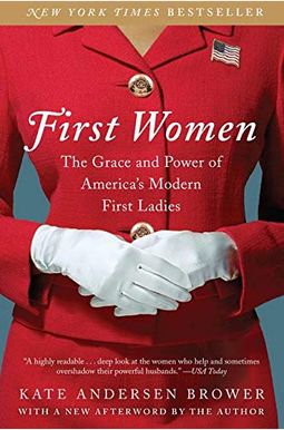 First Women: The Grace And Power Of America's Modern First Ladies First Women: The Grace And Power Of America's Modern First Ladies