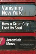 Vanishing New York: How A Great City Lost Its Soul
