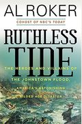 Ruthless Tide: The Heroes And Villains Of The Johnstown Flood, America's Astonishing Gilded Age Disaster