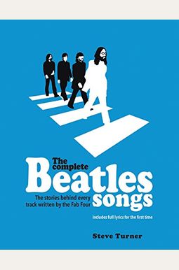 The Complete Beatles Songs: The Stories Behind Every Track Written By The Fab Four The Complete Beatles Songs: The Stories Behind Every Track Written By The Fab Four
