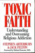 Toxic Faith: Understanding And Overcoming Religious Addiction