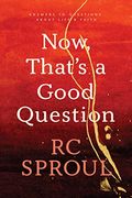 Now, That's a Good Question: Answers to Questions about Life and Faith