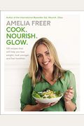 Cook. Nourish. Glow.: 120 Recipes That Will Help You Lose Weight, Look Younger, And Feel Healthier