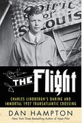 The Flight: Charles Lindbergh's Daring And Immortal 1927 Transatlantic Crossing