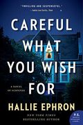 Careful What You Wish For: A Novel Of Suspense