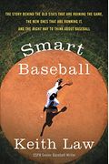 Smart Baseball: The Story Behind The Old Stats That Are Ruining The Game, The New Ones That Are Running It, And The Right Way To Think