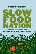 Slow Food Nation: Why Our Food Should Be Good, Clean, And Fair