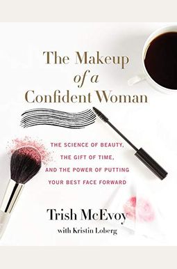 The Makeup Of A Confident Woman: The Science Of Beauty, The Gift Of Time, And The Power Of Putting Your Best Face Forward The Makeup Of A Confident Woman: The Science Of Beauty, The Gift Of Time, And The Power Of Putting Your Best Face Forward