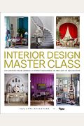 Interior Design Master Class: 100 Lessons From America's Finest Designers On The Art Of Decoration