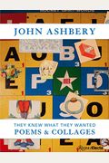 John Ashbery: They Knew What They Wanted: Collages And Poems