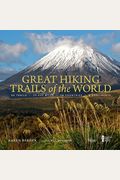 Great Hiking Trails Of The World: 80 Trails, 75,000 Miles, 38 Countries, 6 Continents
