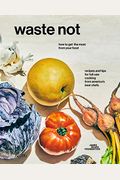 Waste Not: How to Get the Most from Your Food