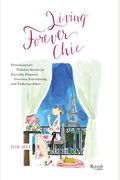 Living Forever Chic: Frenchwomen's Timeless Secrets For Everyday Elegance, Gracious Entertaining, And Enduring Allure