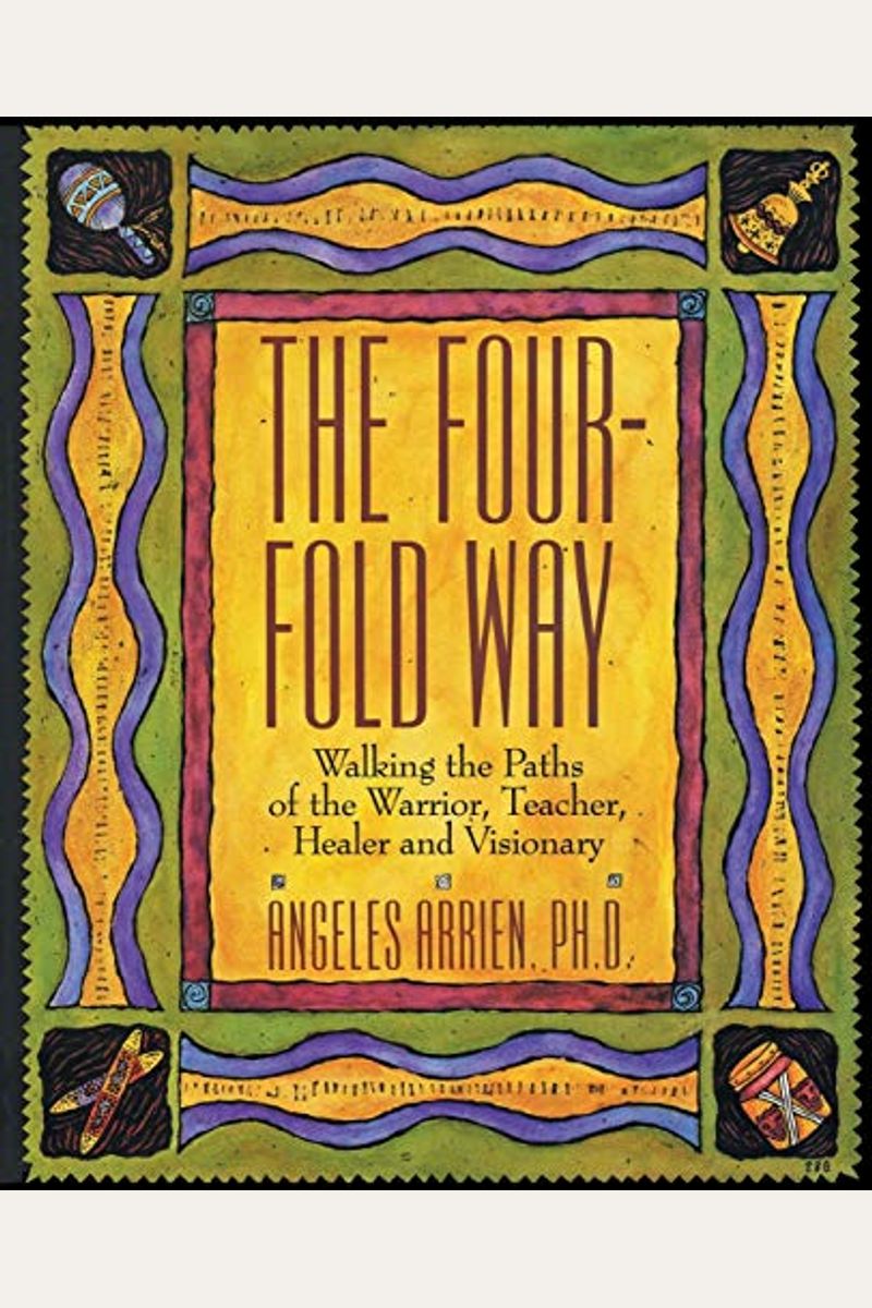 The Four-Fold Way: Walking the Paths of the Warrior, Teacher, Healer, and Visionary