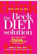 The Beck Diet Solution: Train Your Brain To Think Like A Thin Person