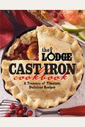 The Lodge Cast Iron Cookbook: A Treasury Of Timeless, Delicious Recipes